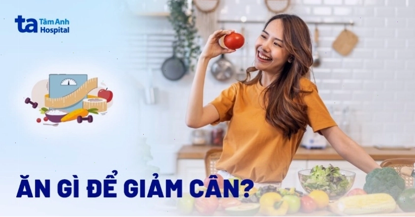 Ăn gì để giảm cân hiệu quả, danh sách các thực phẩm nên bổ sung vào chế độ ăn