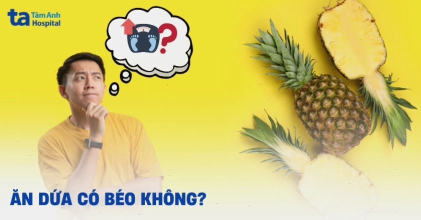 Cách ăn dứa có béo không và các món ăn từ dứa hỗ trợ giảm cân