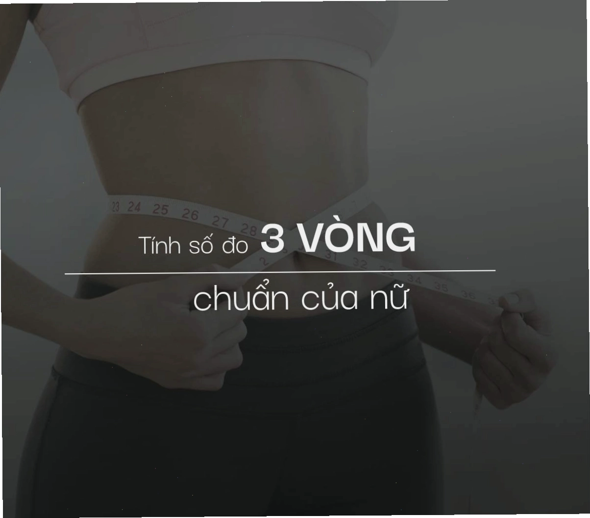 Cách tính số đo 3 vòng chuẩn của nữ theo chiều cao cân nặng