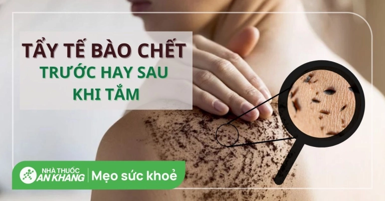 Nên Tẩy Tế Bào Chết Body Trước Hay Sau Khi Tắm?