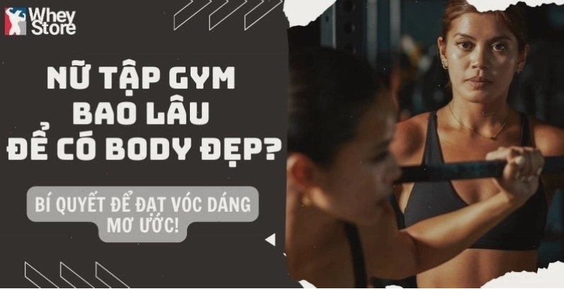 Nữ tập gym bao lâu để có body đẹp? Bí quyết đạt vóc dáng mơ ước!