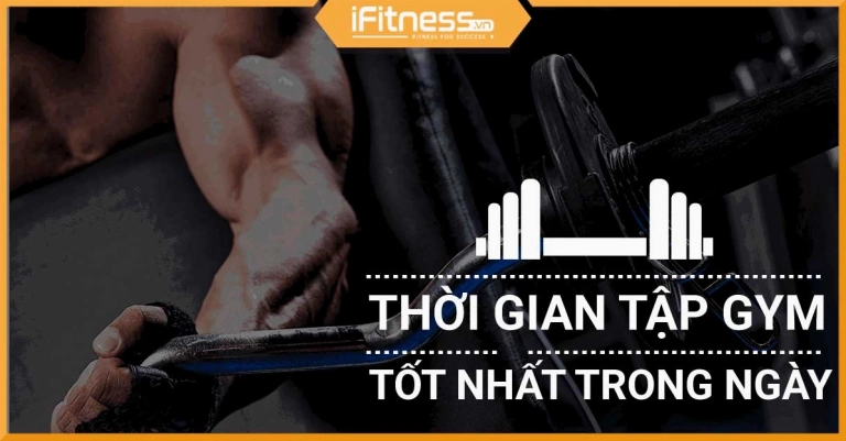 Tập Gym Giờ Nào Tốt Nhất Để Tối Ưu Hiệu Quả Tập Luyện?