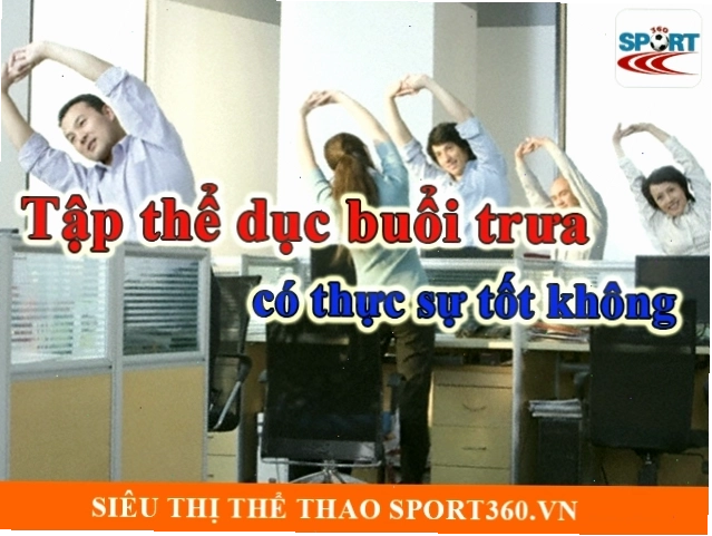 Tập thể dục buổi trưa có tốt không theo tư vấn của chuyên gia sức khỏe