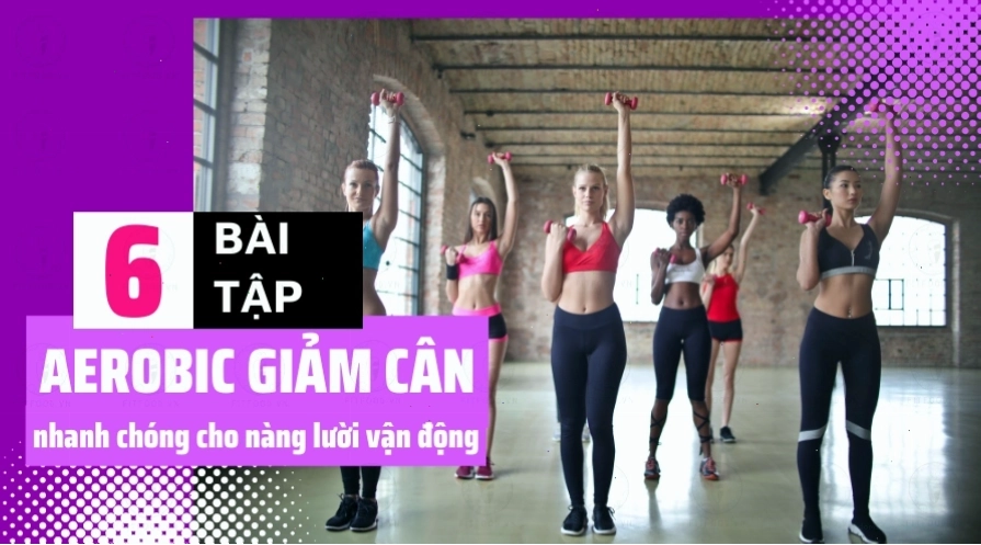 Top 6 bài tập Aerobic hỗ trợ giảm cân nhanh đơn giản để thực hiện